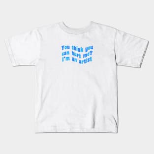 You think you can hurt me? I’m an artist Kids T-Shirt